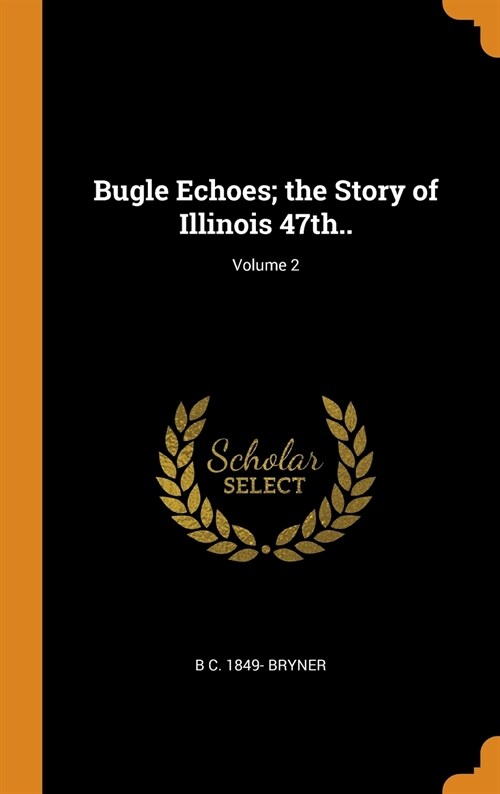 Bugle Echoes; the Story of Illinois 47th..; Volume 2 (Hardcover)