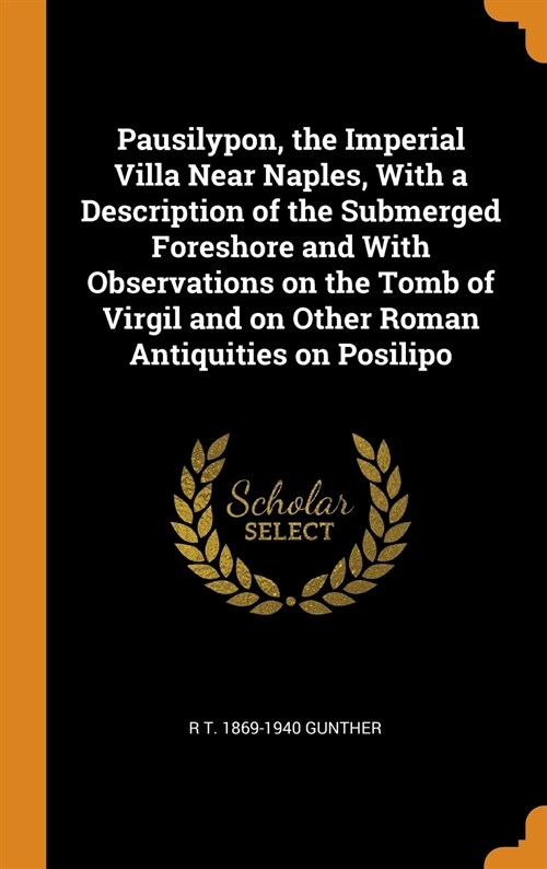 Pausilypon, the Imperial Villa Near Naples, With a Description of the Submerged Foreshore and With Observations on the Tomb of Virgil and on Other Rom (Hardcover)