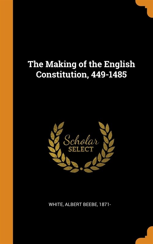 The Making of the English Constitution, 449-1485 (Hardcover)