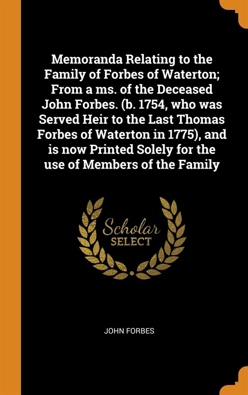 Memoranda Relating to the Family of Forbes of Waterton; From a ms. of the Deceased John Forbes. (b. 1754, who was Served Heir to the Last Thomas Forbe (Hardcover)