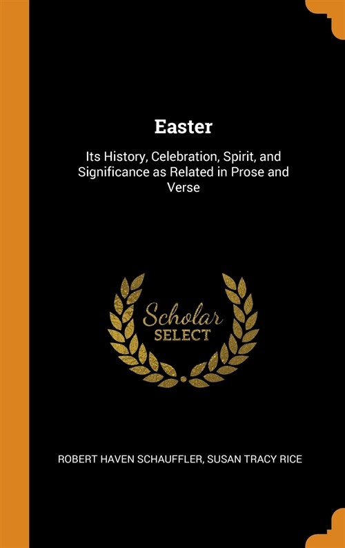 Easter: Its History, Celebration, Spirit, and Significance as Related in Prose and Verse (Hardcover)