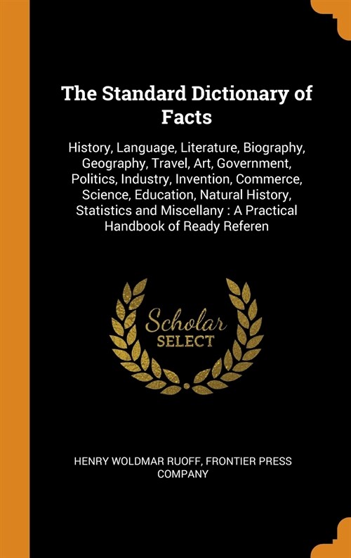 The Standard Dictionary of Facts: History, Language, Literature, Biography, Geography, Travel, Art, Government, Politics, Industry, Invention, Commerc (Hardcover)