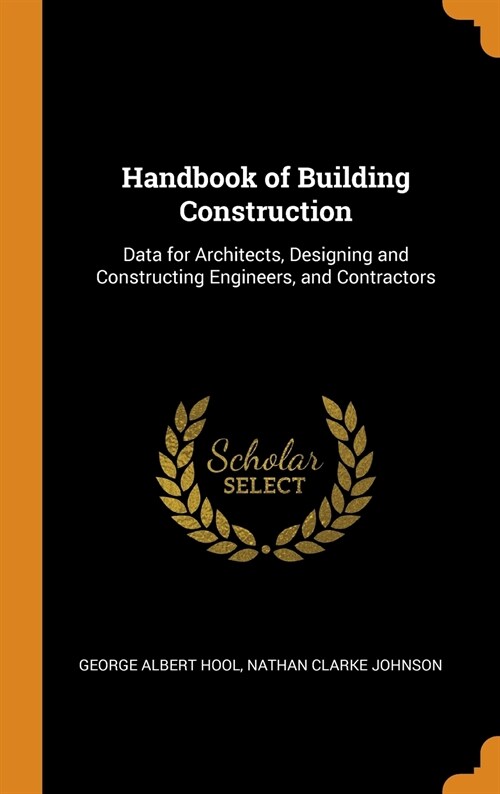 Handbook of Building Construction: Data for Architects, Designing and Constructing Engineers, and Contractors (Hardcover)