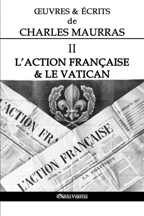 Oeuvres Et ?rits de Charles Maurras II: LAction Fran?ise & Le Vatican (Paperback)