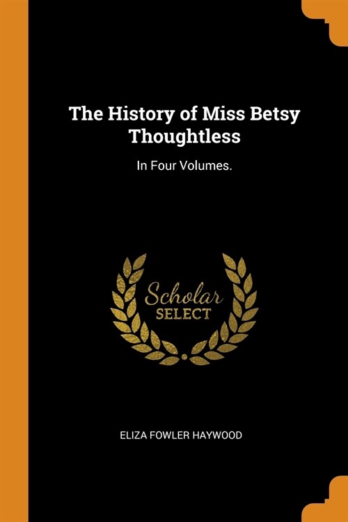 The History of Miss Betsy Thoughtless: In Four Volumes. (Paperback)