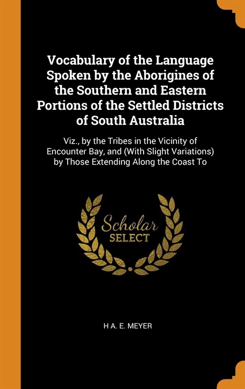 Vocabulary of the Language Spoken by the Aborigines of the Southern and Eastern Portions of the Settled Districts of South Australia: Viz., by the Tri (Hardcover)