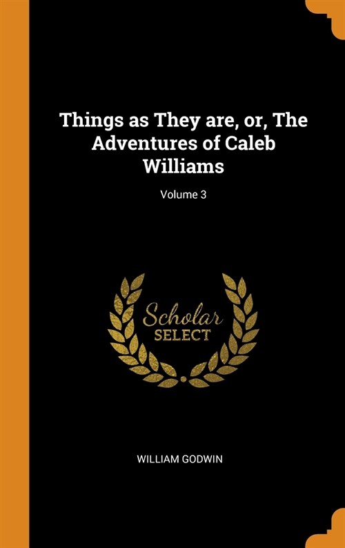 Things as They are, or, The Adventures of Caleb Williams; Volume 3 (Hardcover)