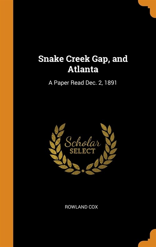 Snake Creek Gap, and Atlanta: A Paper Read Dec. 2, 1891 (Hardcover)