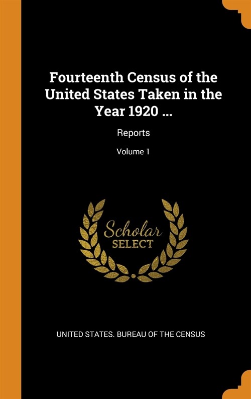 Fourteenth Census of the United States Taken in the Year 1920 ...: Reports; Volume 1 (Hardcover)