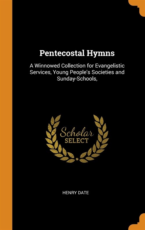 Pentecostal Hymns: A Winnowed Collection for Evangelistic Services, Young Peoples Societies and Sunday-Schools, (Hardcover)