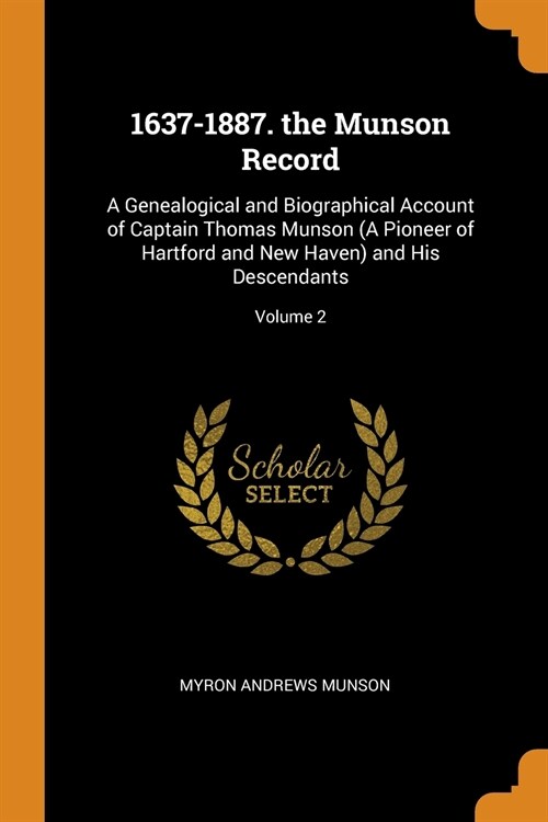 1637-1887. the Munson Record: A Genealogical and Biographical Account of Captain Thomas Munson (A Pioneer of Hartford and New Haven) and His Descend (Paperback)