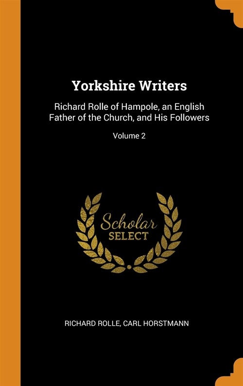 Yorkshire Writers: Richard Rolle of Hampole, an English Father of the Church, and His Followers; Volume 2 (Hardcover)
