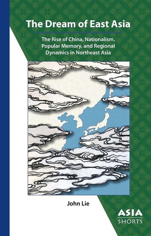 The Dream of East Asia: The Rise of China, Nationalism, Popular Memory, and Regional Dynamics in Northeast Asia (Paperback)