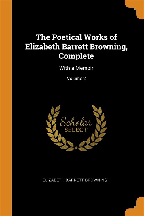 The Poetical Works of Elizabeth Barrett Browning, Complete: With a Memoir; Volume 2 (Paperback)