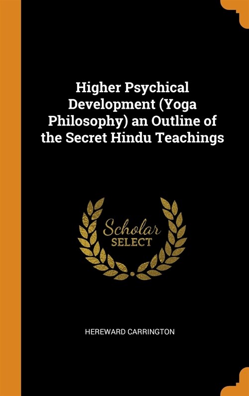 Higher Psychical Development (Yoga Philosophy) an Outline of the Secret Hindu Teachings (Hardcover)