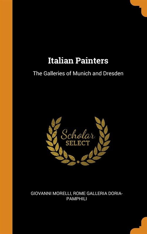 Italian Painters: The Galleries of Munich and Dresden (Hardcover)