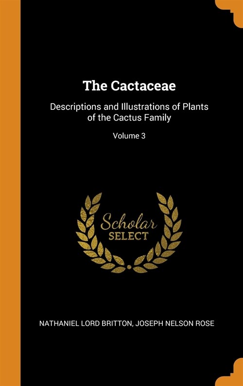 The Cactaceae: Descriptions and Illustrations of Plants of the Cactus Family; Volume 3 (Hardcover)