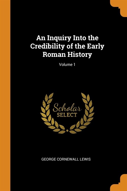 An Inquiry Into the Credibility of the Early Roman History; Volume 1 (Paperback)