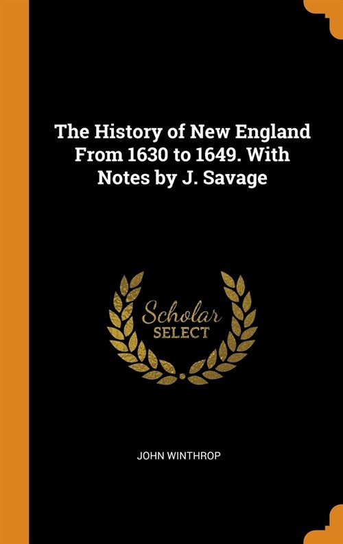 The History of New England From 1630 to 1649. With Notes by J. Savage (Hardcover)