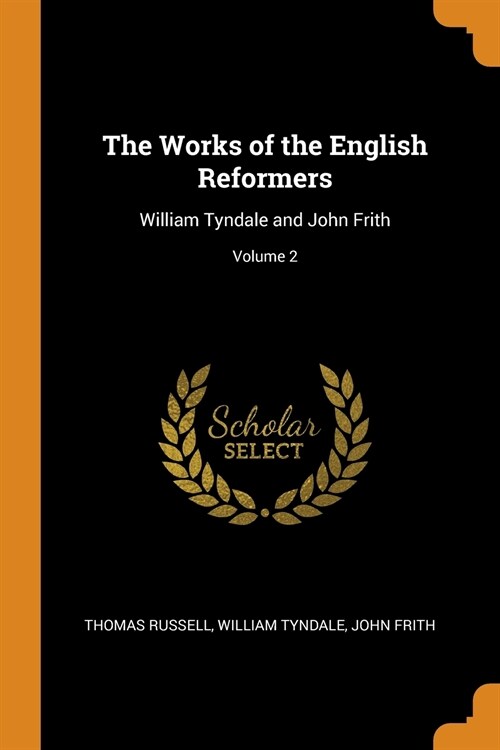 The Works of the English Reformers: William Tyndale and John Frith; Volume 2 (Paperback)