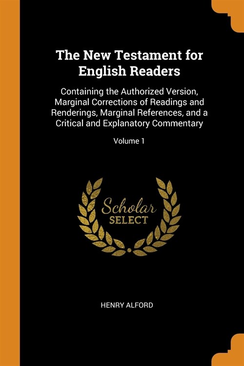 The New Testament for English Readers: Containing the Authorized Version, Marginal Corrections of Readings and Renderings, Marginal References, and a (Paperback)
