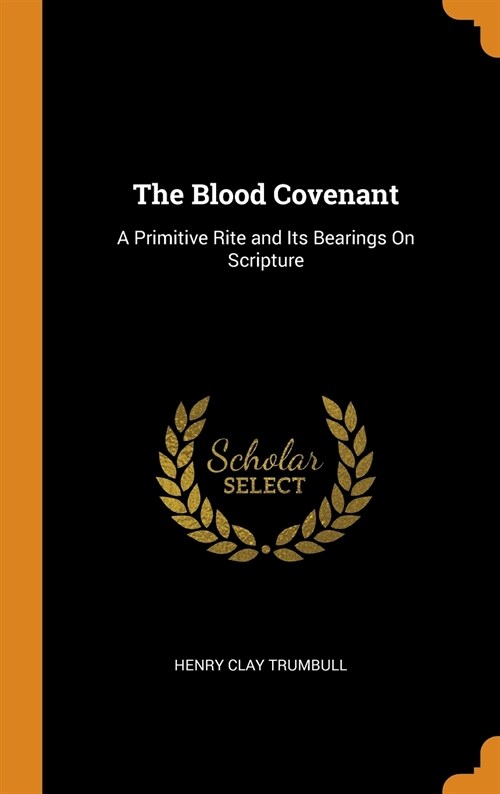 The Blood Covenant: A Primitive Rite and Its Bearings On Scripture (Hardcover)
