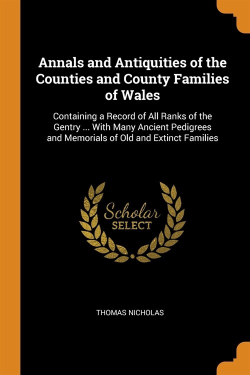 Annals and Antiquities of the Counties and County Families of Wales: Containing a Record of All Ranks of the Gentry ... With Many Ancient Pedigrees an (Paperback)