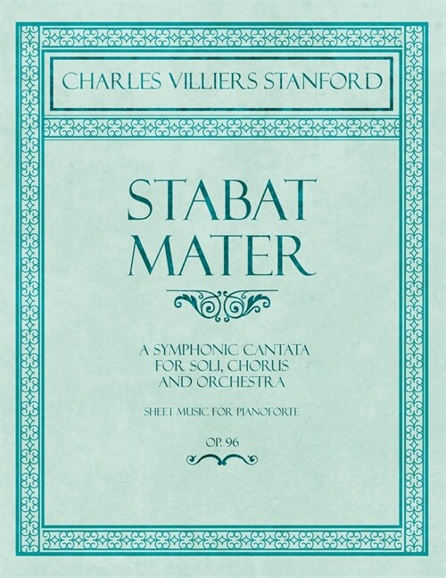 Stabat Mater - A Symphonic Cantata - For Soli, Chorus and Orchestra - Sheet Music for Pianoforte - Op.96 (Paperback)