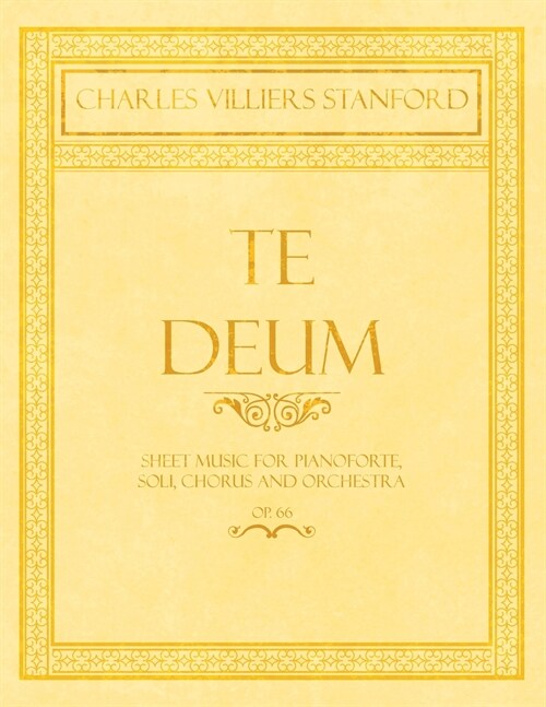 Te Deum - Sheet Music for Pianoforte, Soli, Chorus and Orchestra - Op.66 (Paperback)