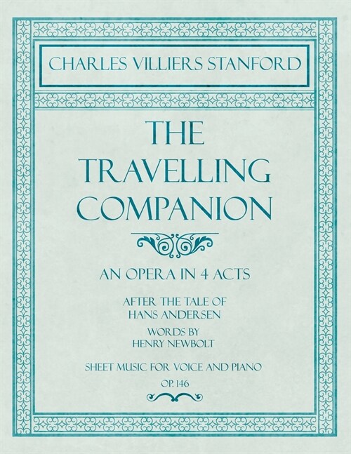 The Travelling Companion - An Opera in 4 Acts - After the Tale of Hans Andersen - Words by Henry Newbolt - Sheet Music for Voice and Piano - Op.146 (Paperback)