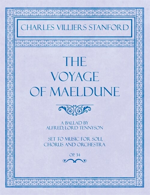 The Voyage of Maeldune - A Ballad by Alfred, Lord Tennyson - Set to Music for Soli, Chorus and Orchestra - Op.34 (Paperback)