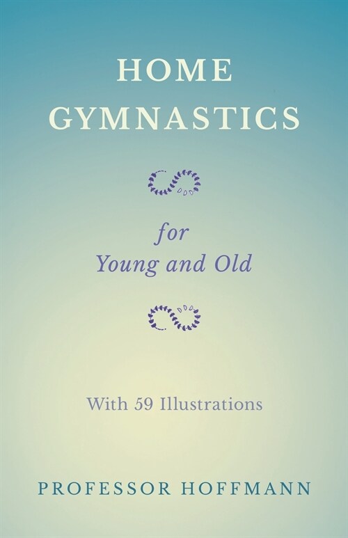 Home Gymnastics - For Young and Old - With 59 Illustrations (Paperback)