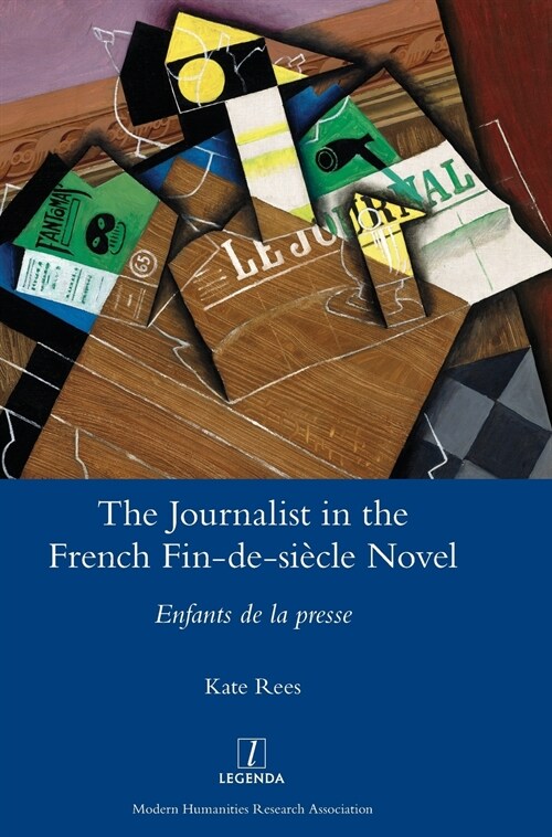 The Journalist in the French Fin-De-Si?le Novel: Enfants de la Presse (Hardcover)
