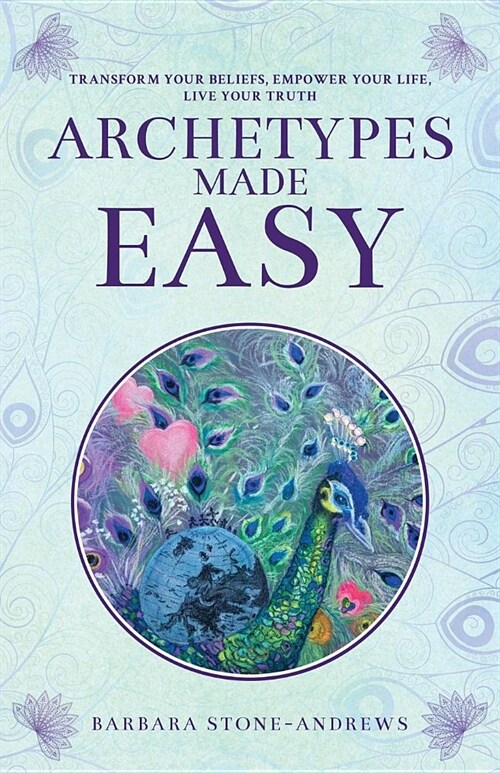 Archetypes Made Easy: Transform Your Beliefs, Empower Your Life, Live Your Truth (Paperback)