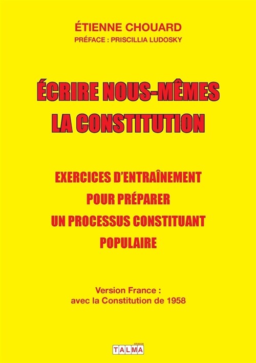 Ecrire nous-m?es la Constitution (version France): Exercices dentra?ement pour pr?arer un processus constituant populaire (Paperback)