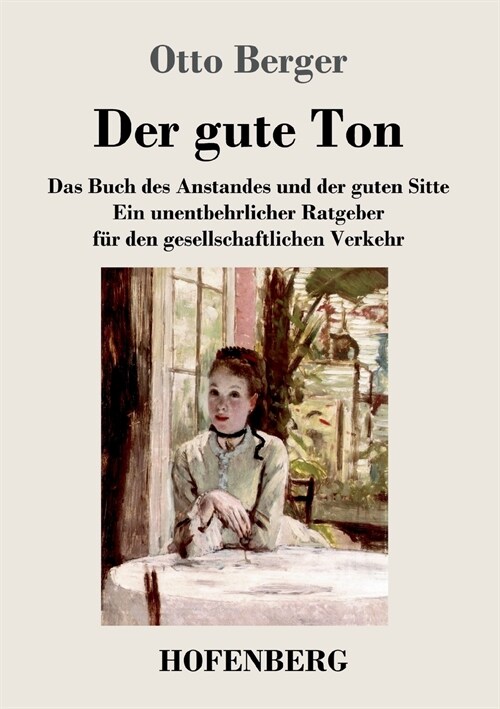 Der gute Ton: Das Buch des Anstandes und der guten Sitte Ein unentbehrlicher Ratgeber f? den gesellschaftlichen Verkehr (Paperback)