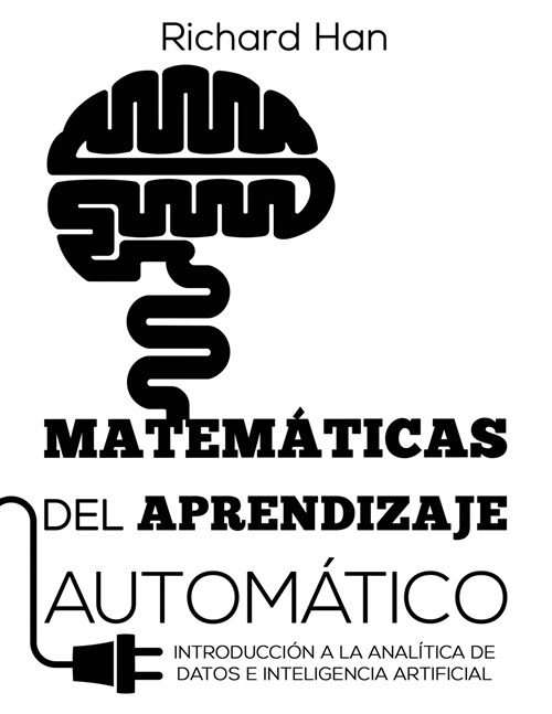 Matem?icas del Aprendizaje Autom?ico: Introducci? a la anal?ica de datos e inteligencia artificial (Paperback)