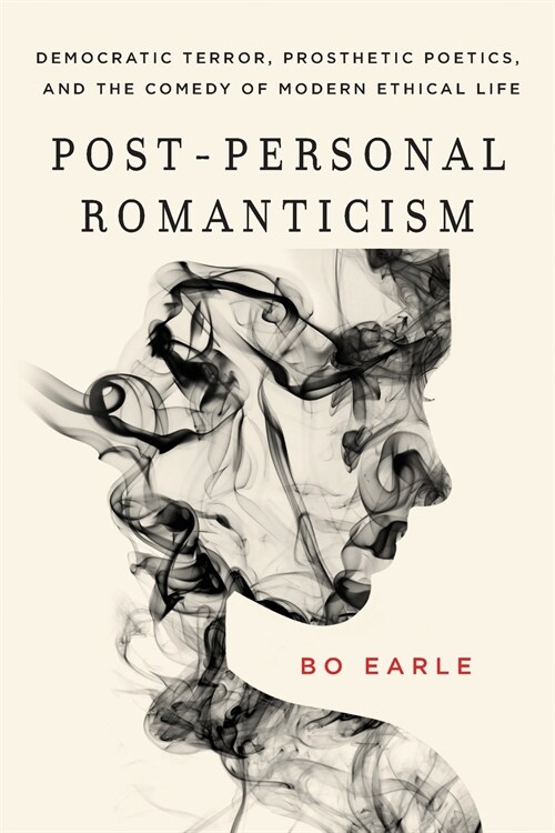 Post-Personal Romanticism: Democratic Terror, Prosthetic Poetics, and the Comedy of Modern Ethical Life (Paperback)