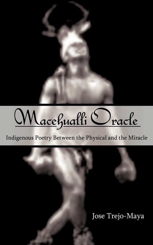 Macehualli Oracle: Indigenous Poetry Between the Physical and the Miracle (Paperback)