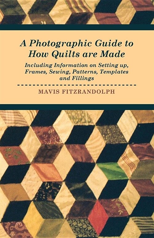 A Photographic Guide to How Quilts are Made - Including Information on Setting up, Frames, Sewing, Patterns, Templates and Fillings (Paperback)