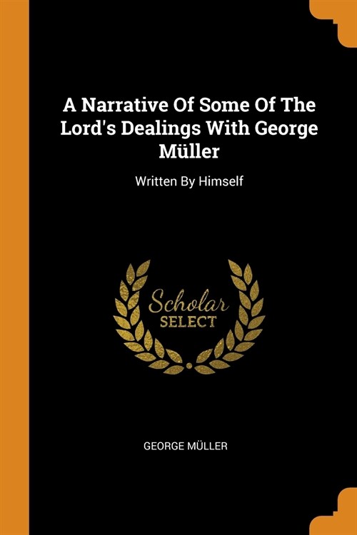 A Narrative of Some of the Lords Dealings with George M?ler: Written by Himself (Paperback)