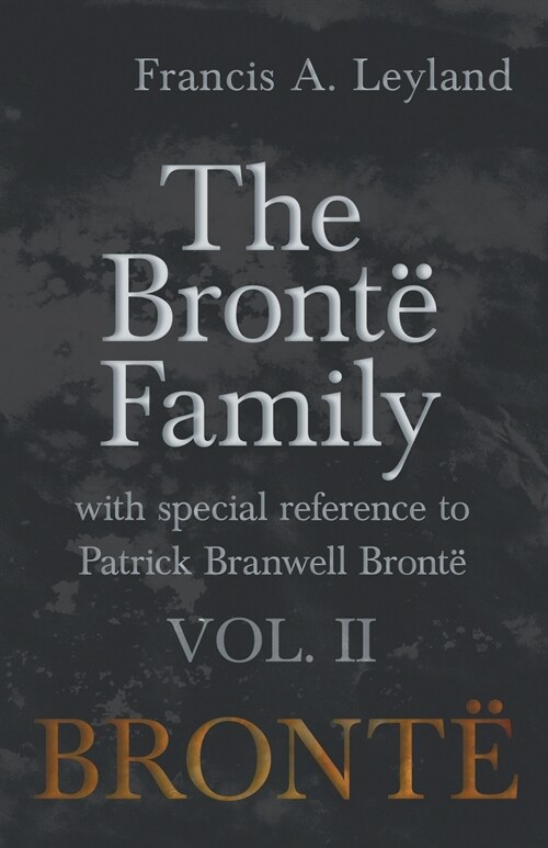 The Bronte Family - With Special Reference to Patrick Branwell Bronte Vol. II (Paperback)