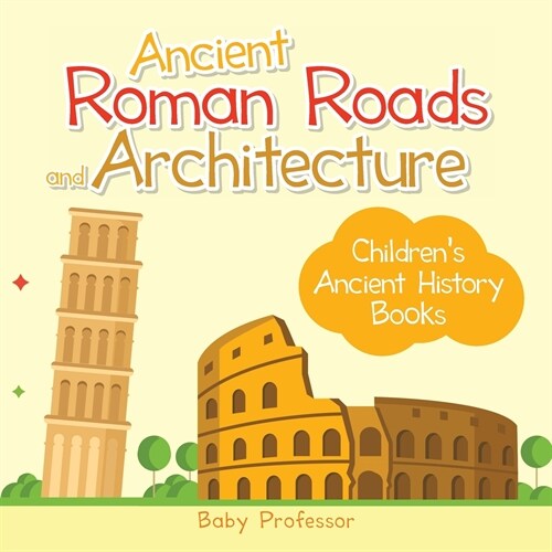 Ancient Roman Roads and Architecture-Childrens Ancient History Books (Paperback)