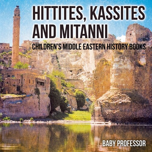 Hittites, Kassites and Mitanni Childrens Middle Eastern History Books (Paperback)