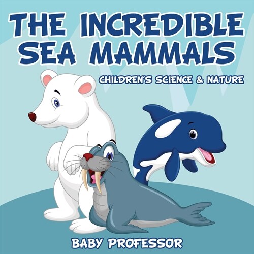 The Incredible Sea Mammals Childrens Science & Nature (Paperback)