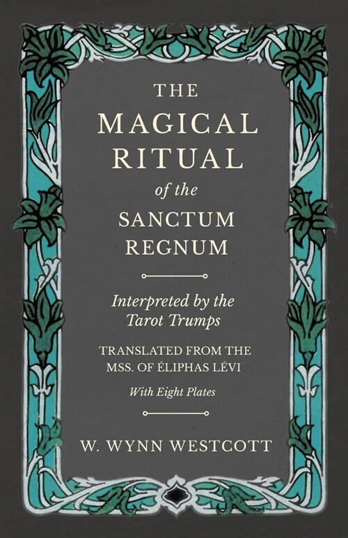 The Magical Ritual of the Sanctum Regnum - Interpreted by the Tarot Trumps - Translated from the Mss. of Éliphas Lévi - With Eight Plates (Paperback)