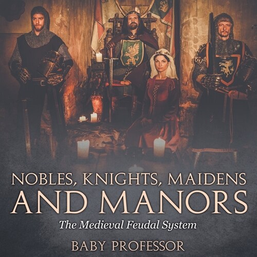 Nobles, Knights, Maidens and Manors: The Medieval Feudal System (Paperback)