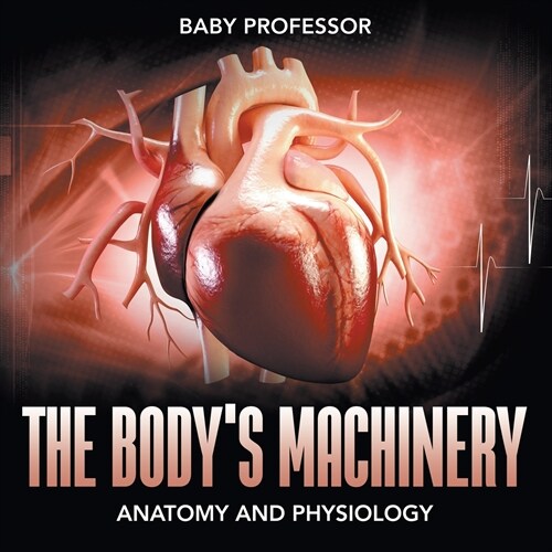 The Bodys Machinery Anatomy and Physiology (Paperback)
