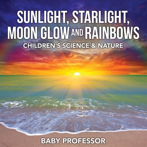 Sunlight, Starlight, Moon Glow and Rainbows Childrens Science & Nature (Paperback)