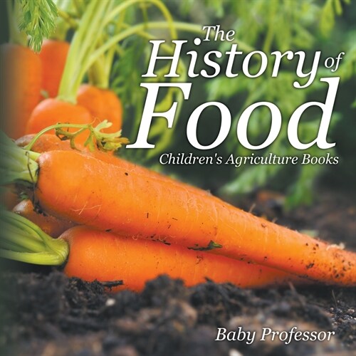 The History of Food - Childrens Agriculture Books (Paperback)
